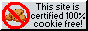 This cite is certified 100% cookie free!